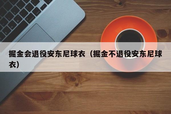 掘金会退役安东尼球衣（掘金不退役安东尼球衣）