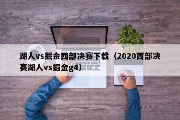 湖人vs掘金西部决赛下载（2020西部决赛湖人vs掘金g4）