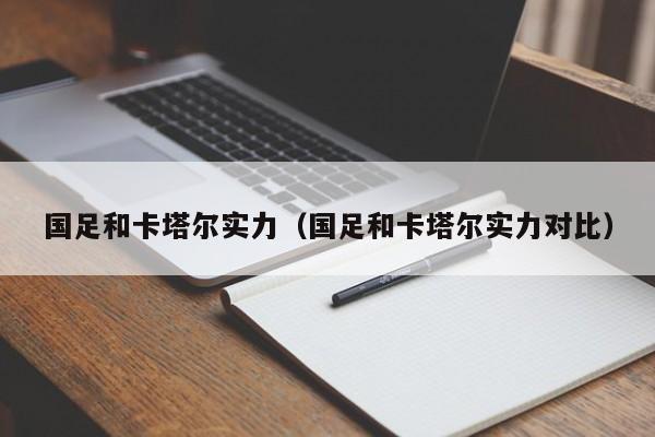 国足和卡塔尔实力（国足和卡塔尔实力对比）