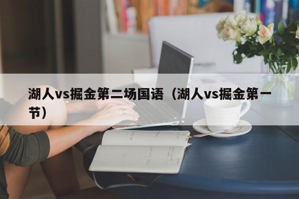 湖人vs掘金第二场国语（湖人vs掘金第一节）