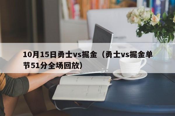 10月15日勇士vs掘金（勇士vs掘金单节51分全场回放）