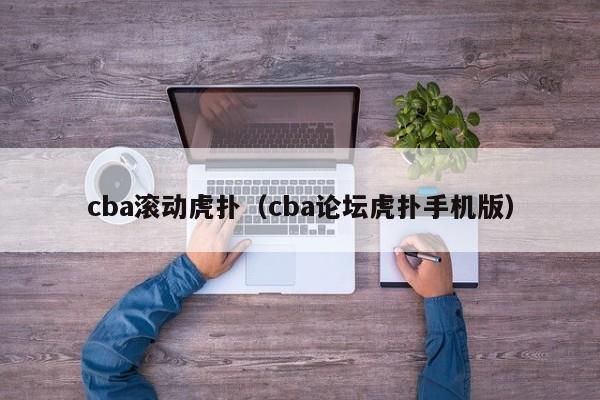 cba滚动虎扑（cba论坛虎扑手机版）