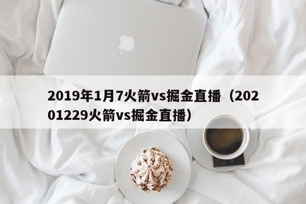 2019年1月7火箭vs掘金直播（20201229火箭vs掘金直播）