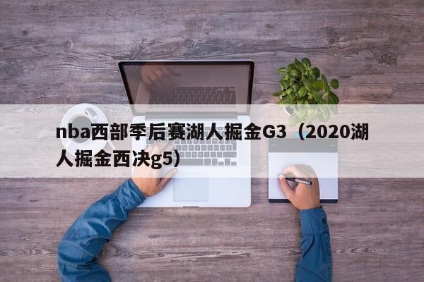 nba西部季后赛湖人掘金G3（2020湖人掘金西决g5）