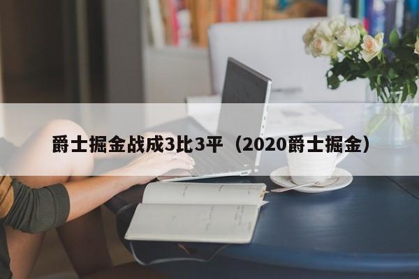 爵士掘金战成3比3平（2020爵士掘金）