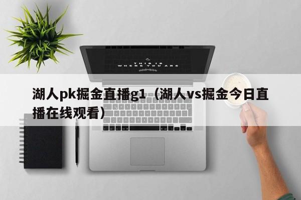 湖人pk掘金直播g1（湖人vs掘金今日直播在线观看）