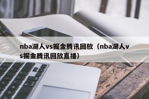 nba湖人vs掘金腾讯回放（nba湖人vs掘金腾讯回放直播）