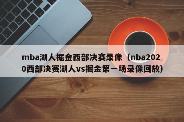 mba湖人掘金西部决赛录像（nba2020西部决赛湖人vs掘金第一场录像回放）