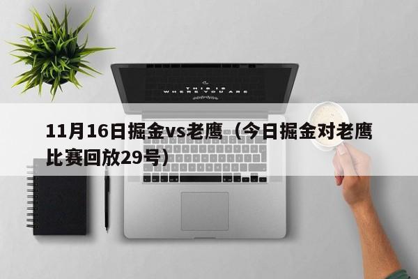 11月16日掘金vs老鹰（今日掘金对老鹰比赛回放29号）