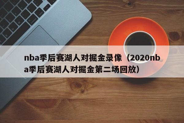 nba季后赛湖人对掘金录像（2020nba季后赛湖人对掘金第二场回放）