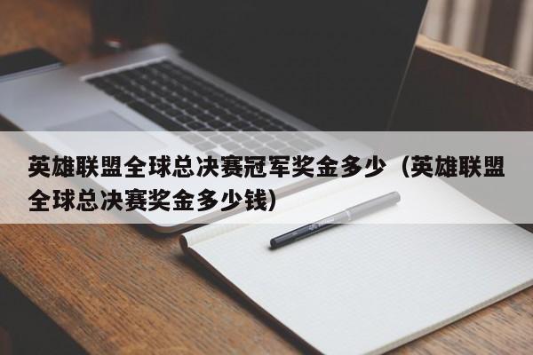 英雄联盟全球总决赛冠军奖金多少（英雄联盟全球总决赛奖金多少钱）